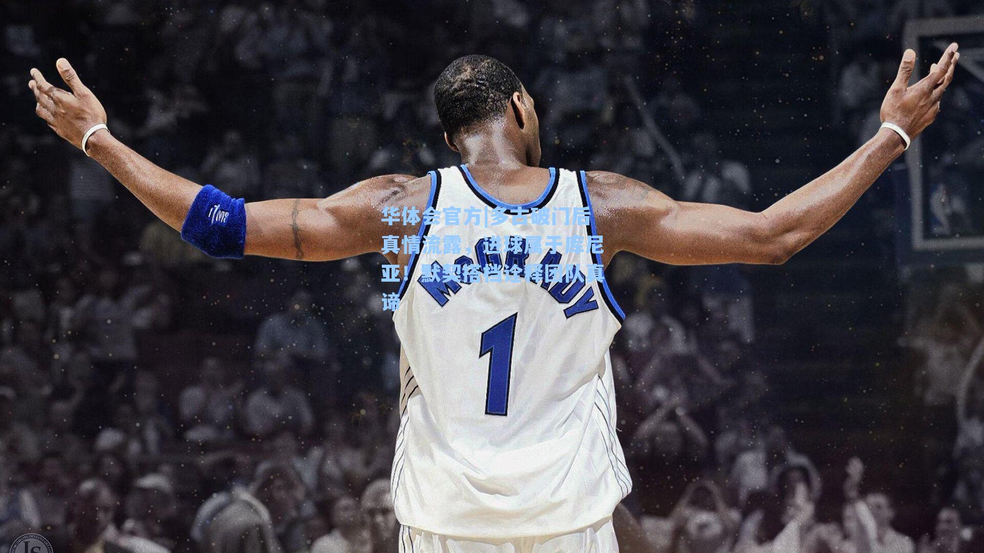 多古破门后真情流露，进球属于库尼亚！默契搭档诠释团队真谛