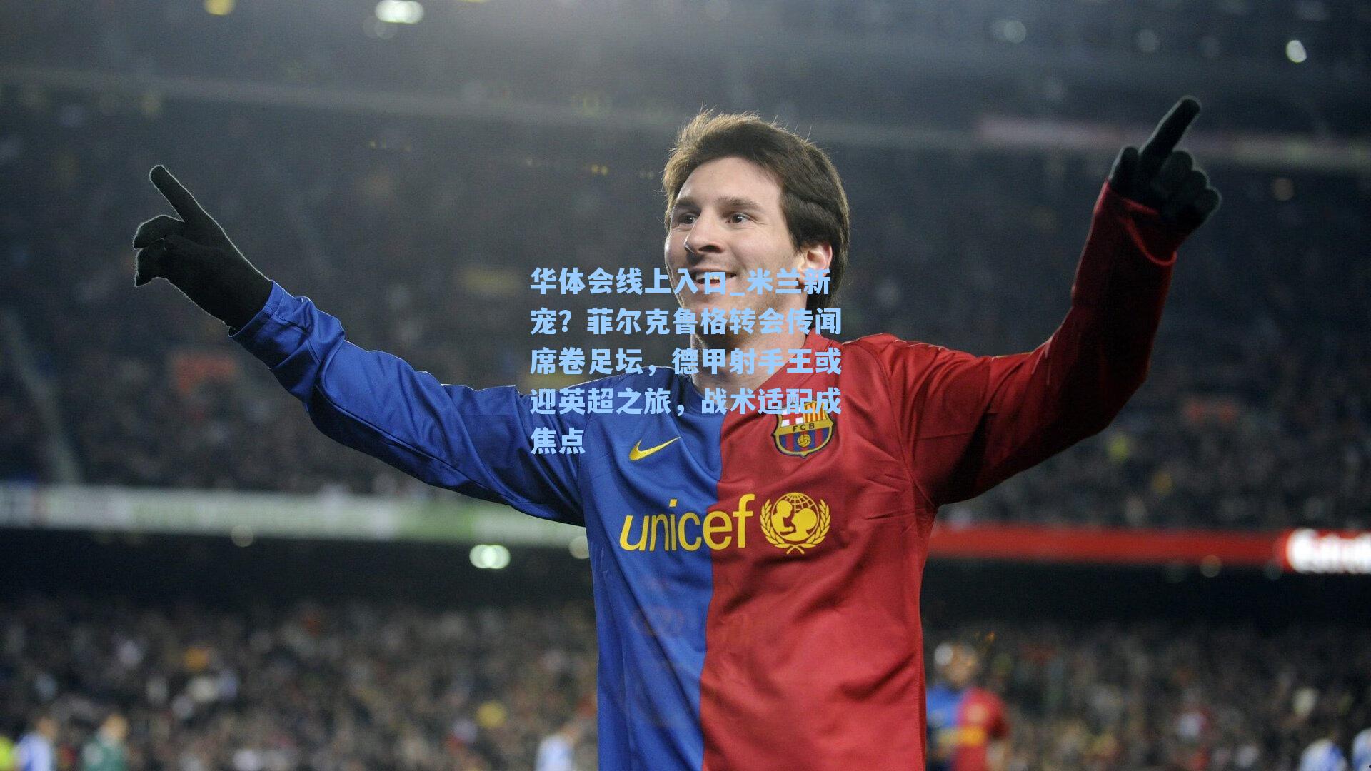 米兰新宠？菲尔克鲁格转会传闻席卷足坛，德甲射手王或迎英超之旅，战术适配成焦点