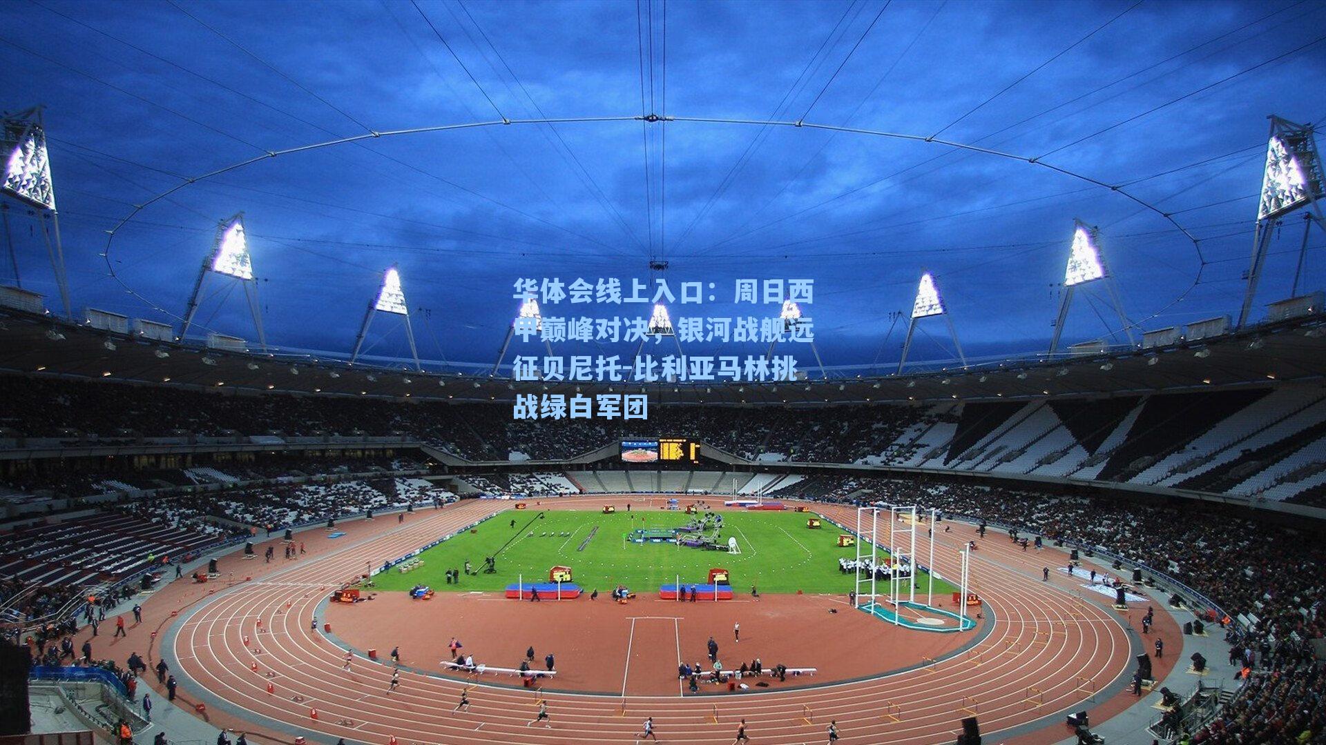 周日西甲巅峰对决,银河战舰远征贝尼托-比利亚马林挑战绿白军团