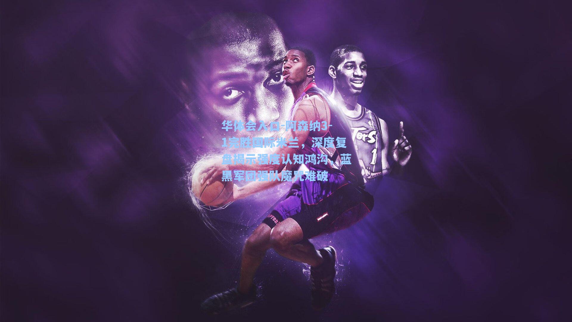 阿森纳3-1完胜国际米兰,深度复盘揭示强度认知鸿沟,蓝黑军团强队魔咒难破