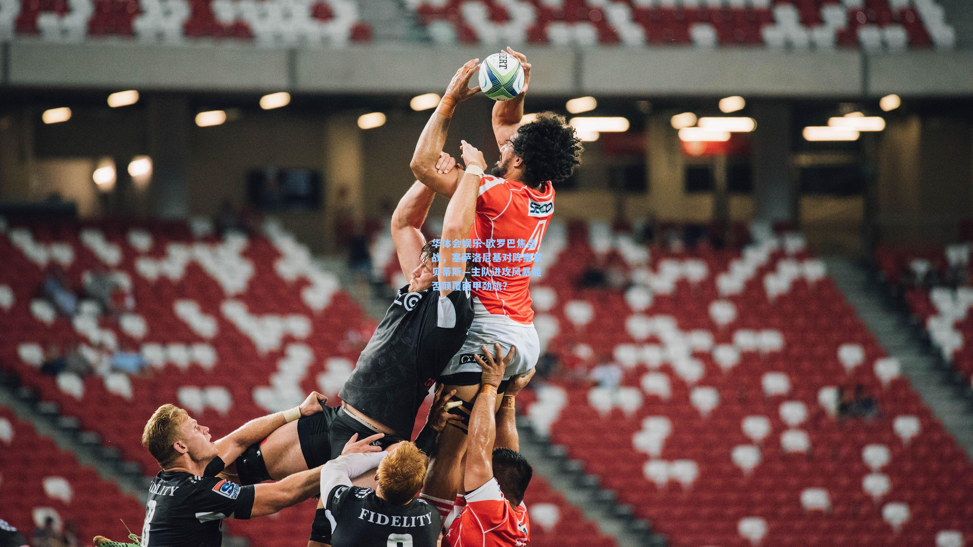 欧罗巴焦点战,塞萨洛尼基对阵皇家贝蒂斯—主队进攻风暴能否颠覆西甲劲旅?