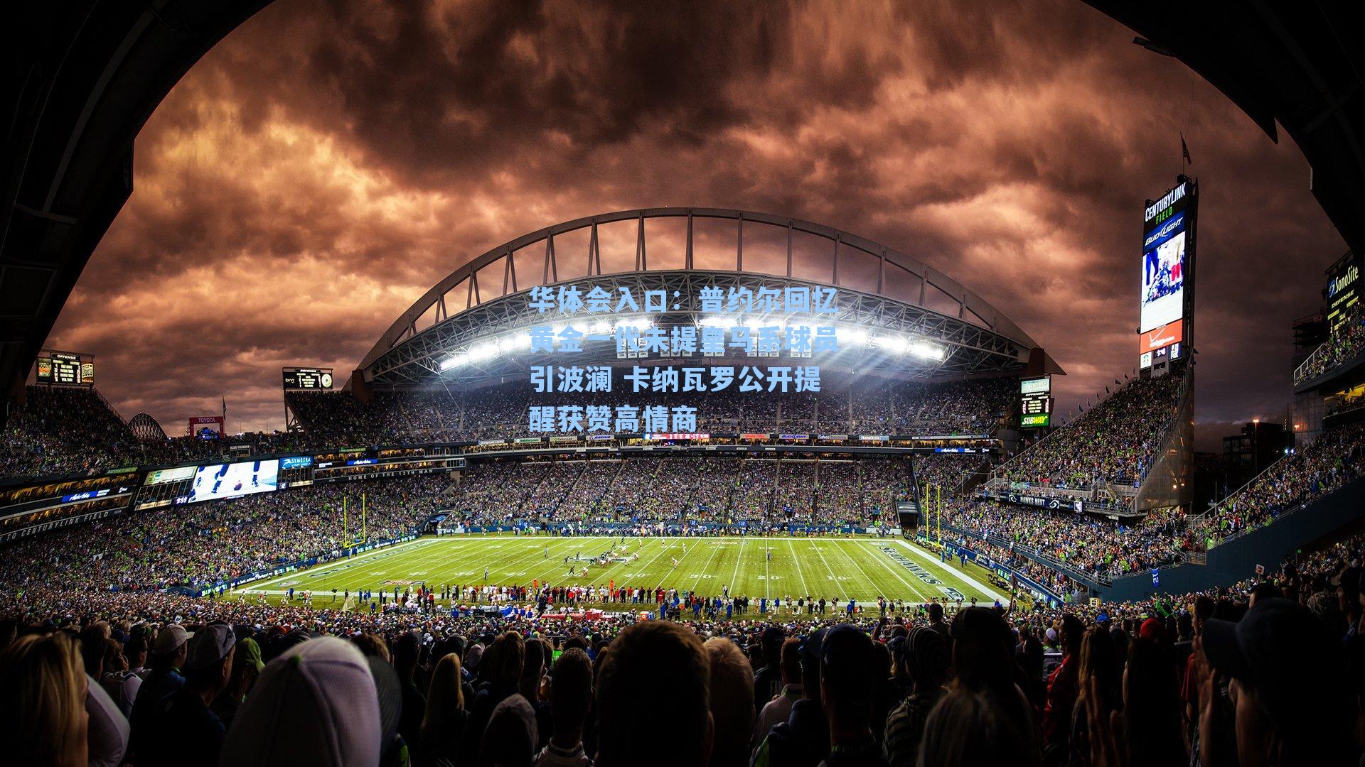 普约尔回忆黄金一代未提皇马系球员引波澜 卡纳瓦罗公开提醒获赞高情商